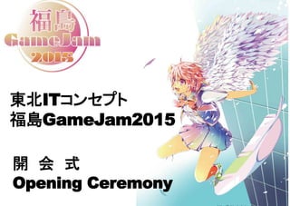 Opening Ceremony
IT
GameJam2015
 