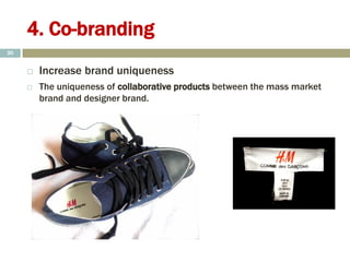 4. Co-branding
 Increase brand uniqueness
 The uniqueness of collaborative products between the mass market
brand and designer brand.
20
 