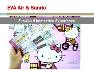 EVA Air & Sanrio
42
Immersive Experience
Fun-filled Immersive Experience
 