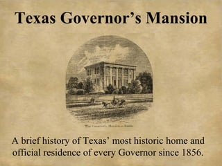 Texas Governor’s Mansion
A brief history of Texas’ most historic home and
official residence of every Governor since 1856.
 