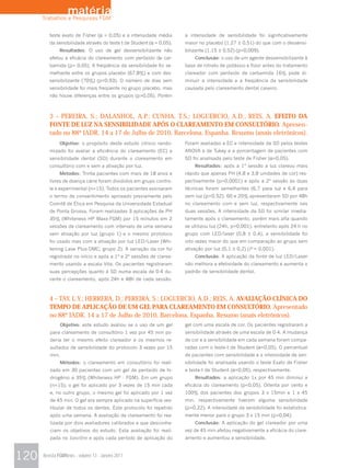 matéria
      Trabalhos e Pesquisas FGM


         teste exato de Fisher (α = 0,05) e a intensidade média       a intensidade de sensibilidade foi significativamente
         da sensibilidade através do teste t de Student (α = 0,05).   maior no placebo (1,27 ± 0,51) do que com o dessensi-
              Resultados: O uso de gel dessensibilizante não          bilizante (1,15 ± 0,52) (p=0,009).
         afetou a eficácia do clareamento com peróxido de car-            Conclusão: o uso de um agente dessensibilizante à
         bamida (p> 0,05). A freqüência da sensibilidade foi se-      base de nitrato de potássio e flúor antes do tratamento
         melhante entre os grupos placebo (67,8%) e com des-          clareador com peróxido de carbamida 16% pode di-
         sensibilizante (70%) (p=0,93). O número de dias sem          minuir a intensidade e a freqüência da sensibilidade
         sensibilidade foi mais freqüente no grupo placebo, mas       causada pelo clareamento dental caseiro.
         não houve diferenças entre os grupos (p>0,05). Porém



         3 – PEREIRA, S.; DALANHOL, A.P.; CUNHA, T.S.; LOGUERCIO, A.D.; REIS, A. EFEITO DA
         FONTE DE LUZ NA SENSIBILIDADE APÓS O CLAREAMENTO EM CONSULTÓRIO. Apresen-
         tado no 88º IADR, 14 a 17 de Julho de 2010, Barcelona, Espanha. Resumo (anais eletrônicos).
              Objetivo: o propósito deste estudo clínico rando-       Foram avaliadas a EC e intensidade da SD pelos testes
         mizado foi avaliar a eficiência do clareamento (EC) e        ANOVA e de Tukey e a porcentagem de pacientes com
         sensibilidade dental (SD) durante o clareamento em           SD foi analisada pelo teste de Fisher (α=0,05).
         consultório com e sem a ativação por luz.                        Resultados: após a 1ª sessão a luz clareou mais
              Métodos: Trinta pacientes com mais de 18 anos e         rápido que apenas PH (4,8 e 3,8 unidades de cor) res-
         livres de doença cárie foram divididos em grupo contro-      pectivamente (p=0,0001) e após a 2ª sessão as duas
         le e experimental (n=15). Todos os pacientes assinaram       técnicas foram semelhantes (6,7 para luz e 6,4 para
         o termo de consentimento aprovado previamente pelo           sem luz (p=0,52). 60 e 20% apresentaram SD por 48h
         Comitê de Ética em Pesquisa da Universidade Estadual         no clareamento com e sem luz, respectivamente nas
         de Ponta Grossa. Foram realizadas 3 aplicações de PH         duas sessões. A intensidade da SD foi similar imedia-
         35% (Whiteness HP Maxx-FGM) por 15 minutos em 2              tamente após o clareamento, porém mais alta quando
         sessões de clareamento com intervalo de uma semana           se utilizou luz (24h, p=0,001), entretanto após 24 h no
         sem ativação por luz (grupo 1) e o mesmo protoloco           grupo com LED/laser (0,8 ± 0,4), a sensibilidade foi
         foi usado mas com a ativação por luz LED/Laser (Whi-         oito vezes maior do que em comparação ao grupo sem
         tening Lase Plus-DMC; grupo 2). A variação da cor foi        ativação por luz (0,1 ± 0,2) (P = 0,001).
         registrada no início e após a 1ª e 2ª sessões de clarea-         Conclusão: A aplicação da fonte de luz LED/Laser
         mento usando a escala Vita. Os pacientes registraram         não melhora a efetividade do clareamento e aumenta o
         suas percepções quanto à SD numa escala de 0-4 du-           padrão de sensibilidade dental.
         rante o clareamento, após 24h e 48h de cada sessão.



         4 – TAY, L.Y.; HERRERA, D.; PEREIRA, S.; LOGUERCIO, A.D.; REIS, A. AVALIAÇÃO CLÍNICA DO
         TEMPO DE APLICAÇÃO DE UM GEL PARA CLAREAMENTO EM CONSULTÓRIO. Apresentado
         no 88º IADR, 14 a 17 de Julho de 2010, Barcelona, Espanha. Resumo (anais eletrônicos).
              Objetivo: este estudo avaliou se o uso de um gel        gel com uma escala de cor. Os pacientes registraram a
         para clareamento de consultório 1 vez por 45 min po-         sensibilidade através de uma escala de 0-4. A mudança
         deria ter o mesmo efeito clareador e os mesmos re-           de cor e a sensibilidade em cada semana foram compa-
         sultados de sensibilidade do protocolo 3 vezes por 15        radas com o teste-t de Student (α=0,05). O percentual
         min.                                                         de pacientes com sensibilidade e a intensidade de sen-
              Métodos: o clareamento em consultório foi reali-        sibilidade foi analisada usando o teste Exato de Fisher
         zado em 30 pacientes com um gel de peróxido de hi-           e teste-t de Student (α=0,05), respectivamente.
         drogênio a 35% (Whiteness HP - FGM). Em um grupo                 Resultados: a aplicação 1x por 45 min diminui a
         (n=15), o gel foi aplicado por 3 vezes de 15 min cada        eficácia do clareamento (p<0,05). Oitenta por cento e
         e, no outro grupo, o mesmo gel foi aplicado por 1 vez        100% dos pacientes dos grupos 3 x 15min e 1 x 45
         de 45 min. O gel era sempre aplicado na superfície ves-      min, respectivamente tiveram alguma sensibilidade
         tibular de todos os dentes. Este protocolo foi repetido      (p=0,22). A intensidade da sensibilidade foi estatistica-
         após uma semana. A avaliação de clareamento foi rea-         mente menor para o grupo 3 x 15 min (p=0,04).
         lizada por dois avaliadores calibrados e que desconhe-           Conclusão: A aplicação do gel clareador por uma
         ciam os objetivos do estudo. Esta avaliação foi reali-       vez de 45 min afetou negativamente a eficácia do clare-
         zada no baseline e após cada período de aplicação do         amento e aumentou a sensibilidade.



120   Revista FGMNews - volume 13 - Janeiro 2011
 