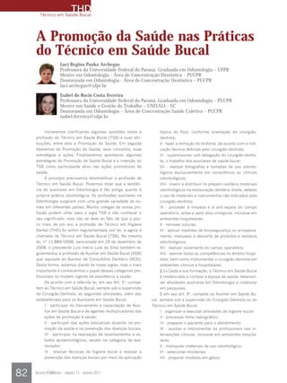THD
       Técnico em Saúde Bucal




     A Promoção da Saúde nas Práticas
     do Técnico em Saúde Bucal
                    Lucí Regina Panka Archegas
                    Professora da Universidade Federal do Paraná, Graduada em Odontologia – UFPR
                    Mestre em Odontologia - Área de Concentração Dentística – PUCPR
                    Doutoranda em Odontologia - Área de Concentração Dentística – PUCPR
                    luci.archegas@ufpr.br
                    Izabel do Rocio Costa Ferreira
                    Professora da Universidade Federal do Paraná, Graduada em Odontologia – PUCPR
                    Mestre em Saúde e Gestão do Trabalho – UNIVALI - SC
                    Doutoranda em Odontologia – Área de Concentração Saúde Coletiva – PUCPR
                    izabel.ferreira@ufpr.br


           Iniciaremos clarificando algumas questões sobre a           tópica do flúor, conforme orientação do cirurgião-
     profissão do Técnico em Saúde Bucal (TSB) e suas atri-            dentista;
     buições, entre elas a Promoção da Saúde. Em seguida               V - fazer a remoção do biofilme, de acordo com a indi-
     falaremos da Promoção da Saúde, seus conceitos, suas              cação técnica definida pelo cirurgião-dentista;
     estratégias e ações. Finalizaremos apontando algumas              VI - supervisionar, sob delegação do cirurgião-dentis-
     estratégias de Promoção de Saúde Bucal e a inserção do            ta, o trabalho dos auxiliares de saúde bucal;
     TSB como participante ativo nas ações promotoras de               VII - realizar fotografias e tomadas de uso odonto-
     saúde.                                                            lógicos exclusivamente em consultórios ou clínicas
           A princípio precisamos desmistificar a profissão de         odontológicas;
     Técnico em Saúde Bucal. Podemos dizer que a existên-              VIII - inserir e distribuir no preparo cavitário materiais
     cia de auxiliares em Odontologia é tão antiga quanto à            odontológicos na restauração dentária direta, vedado
     própria prática odontológica. As profissões auxiliares na         o uso de materiais e instrumentos não indicados pelo
     Odontologia surgiram com uma grande variedade de no-              cirurgião-dentista;
     mes em diferentes países. Muitos colegas da nossa pro-            IX - proceder à limpeza e à anti-sepsia do campo
     fissão podem olhar para a sigla TSB e não conhecer o              operatório, antes e após atos cirúrgicos, inclusive em
     seu significado, mas isto se deve ao fato de que a pou-           ambientes hospitalares;
     co mais de um ano a profissão de Técnico em Higiene               X - remover suturas;
     Dental (THD) foi enfim regulamentada por lei, e agora é           XI - aplicar medidas de biossegurança no armazena-
     chamada de Técnico em Saúde Bucal (TSB). Na mesma                 mento, manuseio e descarte de produtos e resíduos
     lei, n° 11.889/2008, sancionada em 24 de dezembro de              odontológicos;
     2008, o presidente Luis Inácio Lula da Silva também re-            XII - realizar isolamento do campo operatório;
     gulamentou a profissão de Auxiliar em Saúde Bucal (ASB)            XIII - exercer todas as competências no âmbito hospi-
     que equivale ao Auxiliar de Consultório Dentário (ACD).            talar, bem como instrumentar o cirurgião-dentista em
     Desta forma, estamos diante de novas siglas, mas o mais            ambientes clínicos e hospitalares.
     importante é conhecermos o papel dessas categorias pro-            § 1o Dada a sua formação, o Técnico em Saúde Bucal
     fissionais no modelo vigente de assistência a saúde.               é credenciado a compor a equipe de saúde, desenvol-
           De acordo com a referida lei, em seu Art. 5º, compe-         ver atividades auxiliares em Odontologia e colaborar
     tem ao Técnico em Saúde Bucal, sempre sob a supervisão             em pesquisas.
     do Cirurgião-Dentista, as seguintes atividades, além das           E em seu art. 9º, compete ao Auxiliar em Saúde Bu-
     estabelecidas para os Auxiliares em Saúde Bucal:              cal, sempre sob a supervisão do Cirurgião-Dentista ou do
           I - participar do treinamento e capacitação de Auxi-    Técnico em Saúde Bucal:
           liar em Saúde Bucal e de agentes multiplicadores das         I - organizar e executar atividades de higiene bucal;
           ações de promoção à saúde;                                   II - processar filme radiográfico;
           II - participar das ações educativas atuando na pro-         III - preparar o paciente para o atendimento;
           moção da saúde e na prevenção das doenças bucais;            IV - auxiliar e instrumentar os profissionais nas in-
           III - participar na realização de levantamentos e es-        tervenções clínicas, inclusive em ambientes hospita-
           tudos epidemiológicos, exceto na categoria de exa-           lares;
           minador;                                                     V - manipular materiais de uso odontológico;
           IV - ensinar técnicas de higiene bucal e realizar a          VI - selecionar moldeiras;
           prevenção das doenças bucais por meio da aplicação           VII - preparar modelos em gesso;



82   Revista FGMNews - volume 13 - Janeiro 2011
 