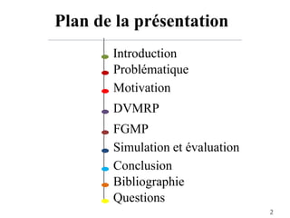Introduction
Motivation
Conclusion
FGMP
Simulation et évaluation
DVMRP
Plan de la présentation
Bibliographie
Questions
2
Problématique
 