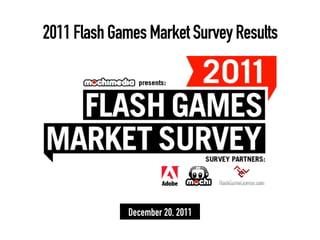 2011 Flash Games Market Survey Results




             December 20, 2011
 