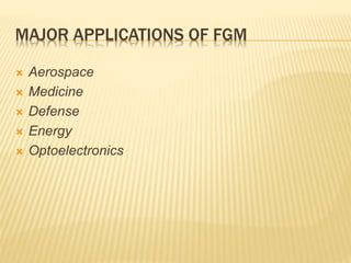 MAJOR APPLICATIONS OF FGM
 Aerospace
 Medicine
 Defense
 Energy
 Optoelectronics
 