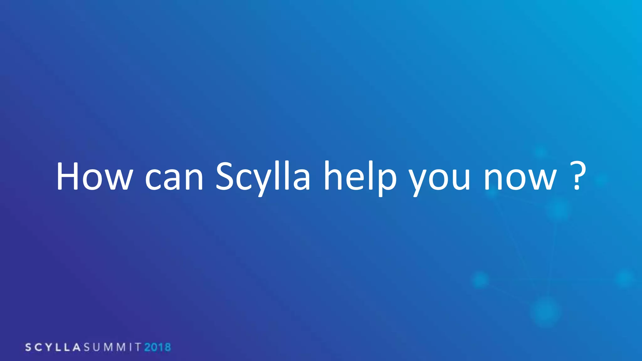 How can Scylla help you now ?
 