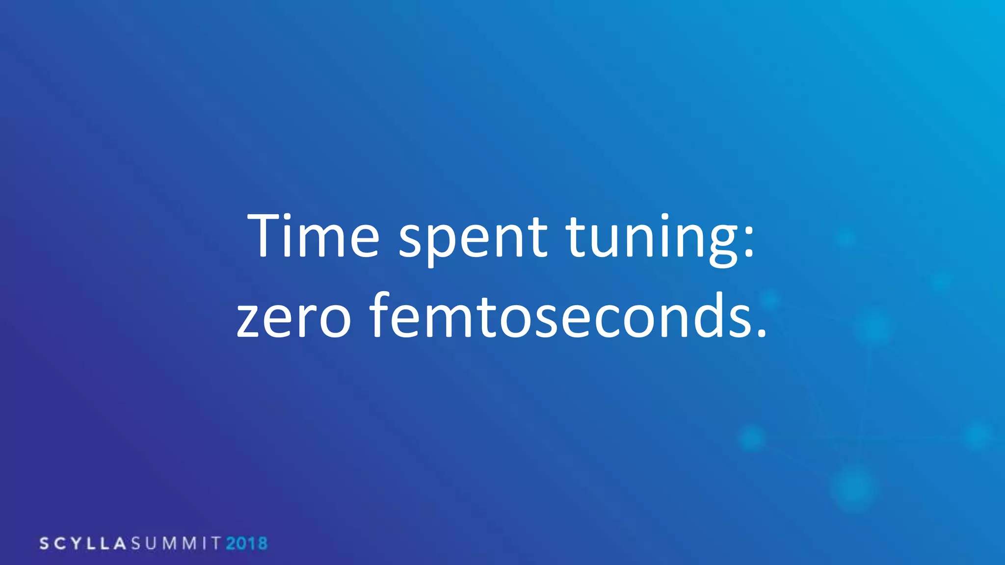 Time spent tuning:
zero femtoseconds.
 