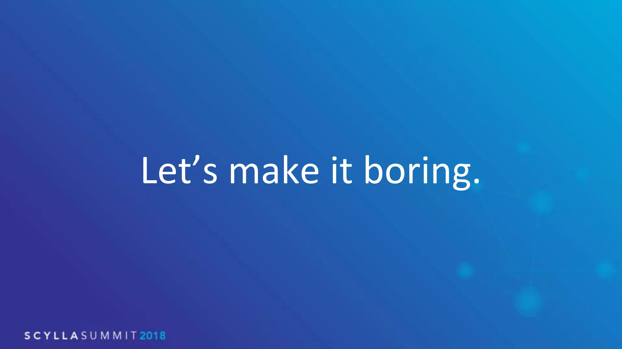 Let’s make it boring.
 