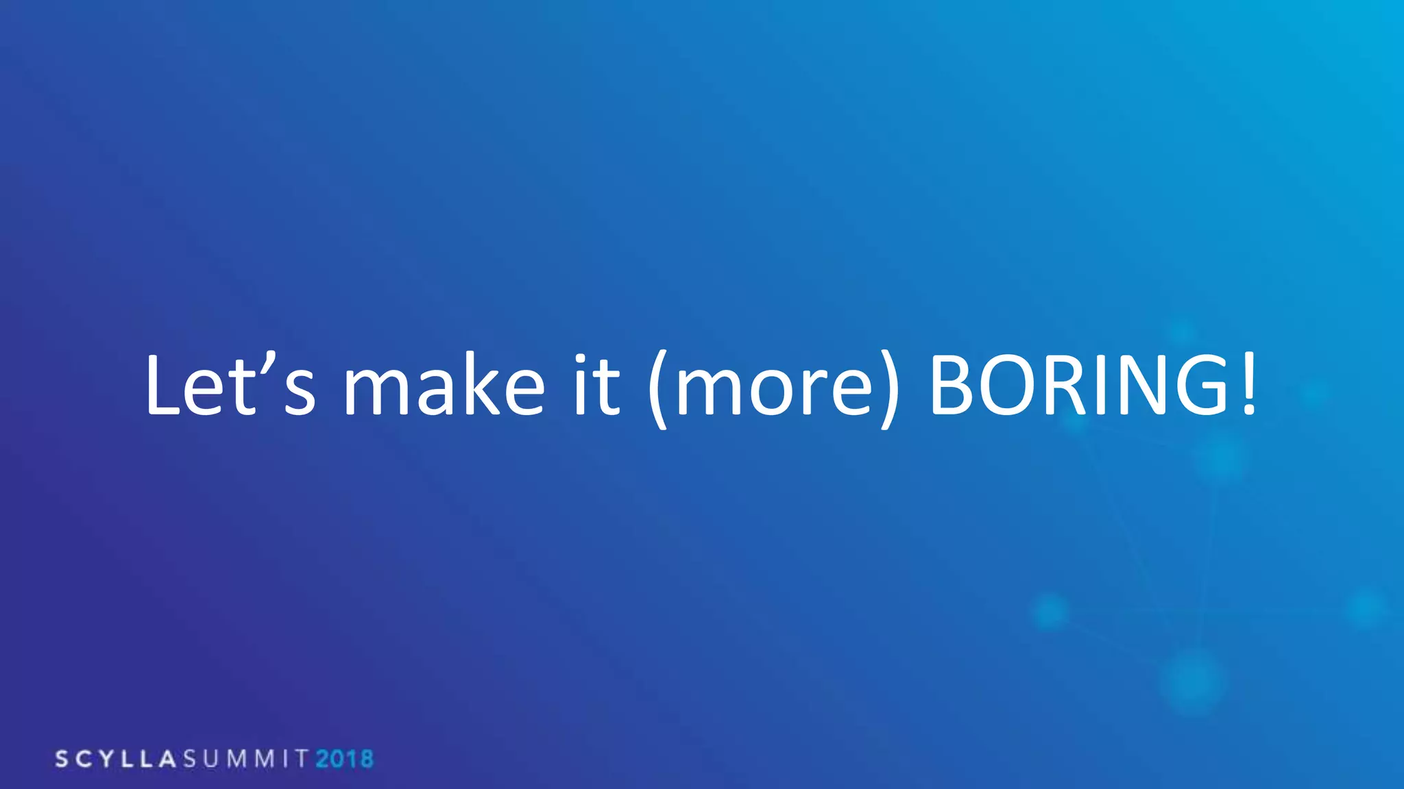 Let’s make it (more) BORING!
 