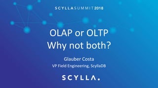 OLAP or OLTP
Why not both?
Glauber Costa
VP Field Engineering, ScyllaDB
 