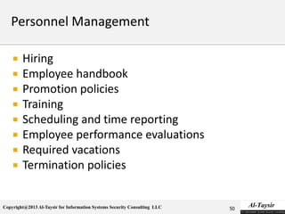 Copyright@2013 Al-Taysir for Information Systems Security Consulting LLC
 Hiring
 Employee handbook
 Promotion policies
 Training
 Scheduling and time reporting
 Employee performance evaluations
 Required vacations
 Termination policies
50
 