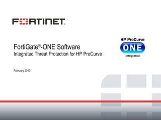 FortiGate ® -ONE Software Integrated Threat Protection for HP ProCurve February 2010 