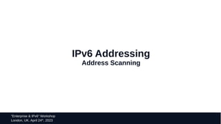 21
“Enterprise & IPv6” Workshop
London, UK. April 24th
, 2023
IPv6 Addressing
Address Scanning
 