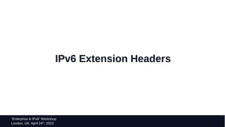 8
“Enterprise & IPv6” Workshop
London, UK. April 24th
, 2023
IPv6 Extension Headers
 
