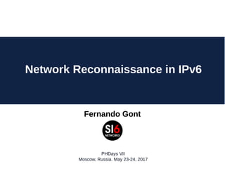 Fernando Gont
Network Reconnaissance in IPv6
PHDays VII
Moscow, Russia. May 23-24, 2017
 
