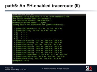 © 2017 SI6 Networks. All rights reserved
PHDays WII
Moscow, Russia. May 23-24, 2017
path6: An EH-enabled traceroute (II)
 
