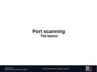128
PHDays WII
Moscow, Russia. May 23-24, 2017
© 2017 SI6 Networks. All rights reserved
Port scanning
The basics
 