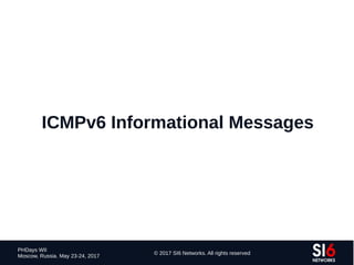 153
PHDays WII
Moscow, Russia. May 23-24, 2017
© 2017 SI6 Networks. All rights reserved
ICMPv6 Informational Messages
 