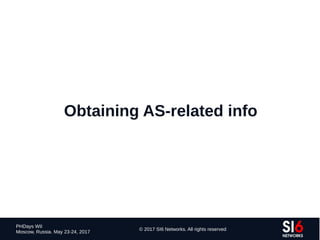 159
PHDays WII
Moscow, Russia. May 23-24, 2017
© 2017 SI6 Networks. All rights reserved
Obtaining AS-related info
 