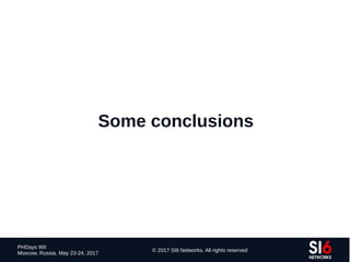 178
PHDays WII
Moscow, Russia. May 23-24, 2017
© 2017 SI6 Networks. All rights reserved
Some conclusions
 