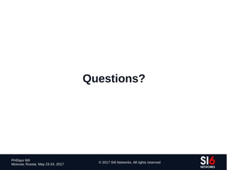 180
PHDays WII
Moscow, Russia. May 23-24, 2017
© 2017 SI6 Networks. All rights reserved
Questions?
 