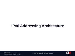 35
PHDays WII
Moscow, Russia. May 23-24, 2017
© 2017 SI6 Networks. All rights reserved
IPv6 Addressing Architecture
 