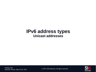 44
PHDays WII
Moscow, Russia. May 23-24, 2017
© 2017 SI6 Networks. All rights reserved
IPv6 address types
Unicast addresses
 