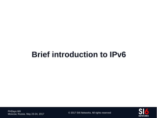 Congreso de Seguridad en Computo 2011 7
PHDays WII
Moscow, Russia. May 23-24, 2017
© 2017 SI6 Networks. All rights reserved
Brief introduction to IPv6
 