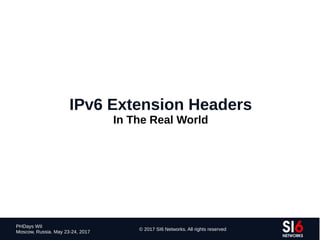 115
PHDays WII
Moscow, Russia. May 23-24, 2017
© 2017 SI6 Networks. All rights reserved
IPv6 Extension Headers
In The Real World
 