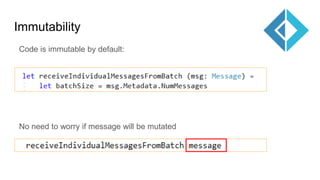 Immutability
Code is immutable by default:
No need to worry if message will be mutated
 