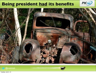 Being president had its beneﬁts




        @cozimek
Tuesday, June 5, 12
 