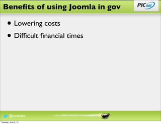 Beneﬁts of using Joomla in gov

      • Lowering costs
      • Difﬁcult ﬁnancial times




        @cozimek
Tuesday, June 5, 12
 