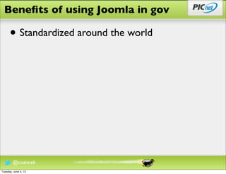 Beneﬁts of using Joomla in gov

      • Standardized around the world




        @cozimek
Tuesday, June 5, 12
 