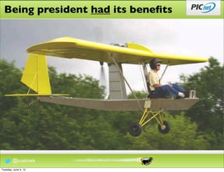 Being president had its beneﬁts




        @cozimek
Tuesday, June 5, 12
 