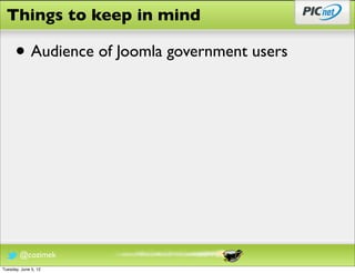 Things to keep in mind

      • Audience of Joomla government users




        @cozimek
Tuesday, June 5, 12
 