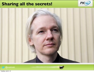 Sharing all the secrets!




        @cozimek
Tuesday, June 5, 12
 