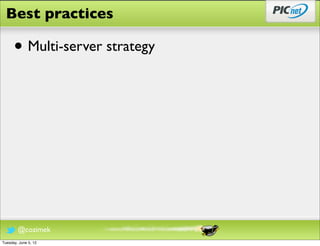Best practices

      • Multi-server strategy




        @cozimek
Tuesday, June 5, 12
 