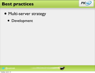 Best practices

      • Multi-server strategy
            • Development




        @cozimek
Tuesday, June 5, 12
 