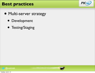 Best practices

      • Multi-server strategy
            • Development
            • Testing/Staging




        @cozimek
Tuesday, June 5, 12
 