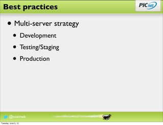 Best practices

      • Multi-server strategy
            • Development
            • Testing/Staging
            • Production



        @cozimek
Tuesday, June 5, 12
 