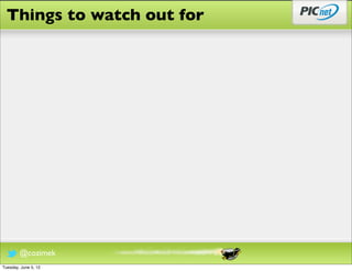 Things to watch out for




        @cozimek
Tuesday, June 5, 12
 