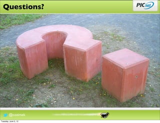 Questions?




        @cozimek
Tuesday, June 5, 12
 