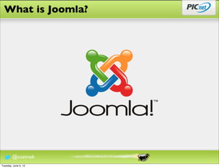 What is Joomla?




        @cozimek
Tuesday, June 5, 12
 