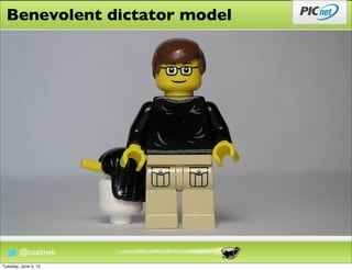 Benevolent dictator model




        @cozimek
Tuesday, June 5, 12
 
