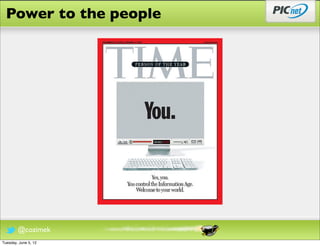 Power to the people




        @cozimek
Tuesday, June 5, 12
 