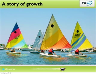 A story of growth




        @cozimek
Tuesday, June 5, 12
 