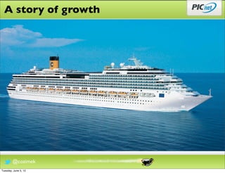 A story of growth




        @cozimek
Tuesday, June 5, 12
 