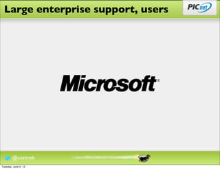 Large enterprise support, users




        @cozimek
Tuesday, June 5, 12
 