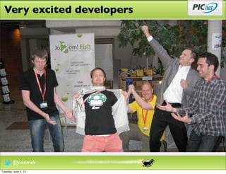Very excited developers




        @cozimek
Tuesday, June 5, 12
 