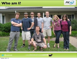 Who am I?




        @cozimek
Tuesday, June 5, 12
 